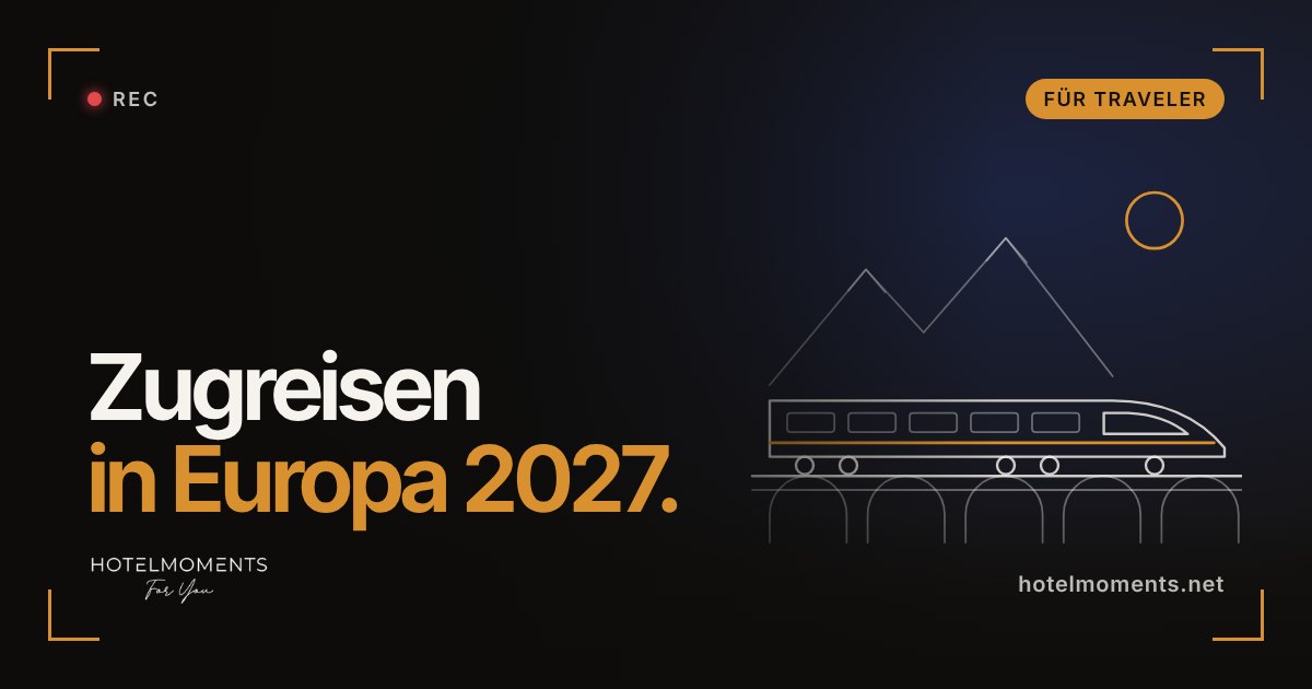 Zugreisen in Europa 2027: Neue Verbindungen ab Deutschland und Klassiker für die Bucket List